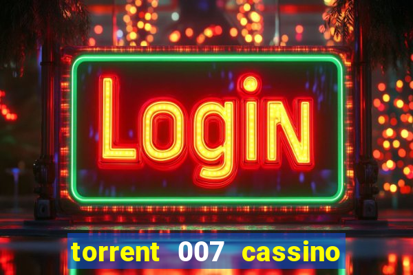 torrent 007 cassino royale legendado